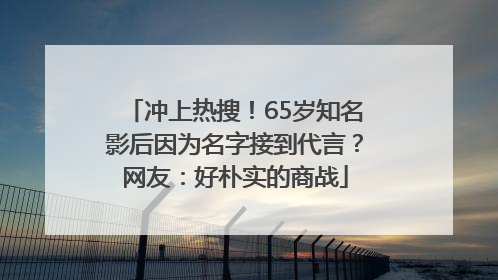 冲上热搜！65岁知名影后因为名字接到代言？网友：好朴实的商战
