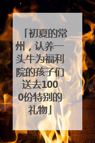 初夏的常州，认养一头牛为福利院的孩子们送去1000份特别的礼物