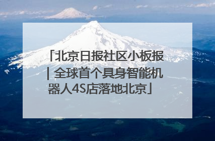北京日报社区小板报｜全球首个具身智能机器人4S店落地北京