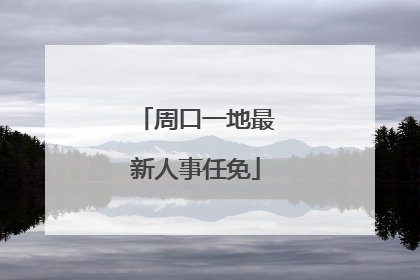 周口一地最新人事任免