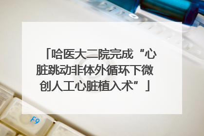 哈医大二院完成“心脏跳动非体外循环下微创人工心脏植入术”