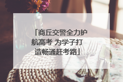 商丘交警全力护航高考 为学子打造畅通赶考路