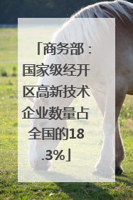 商务部：国家级经开区高新技术企业数量占全国的18.3%