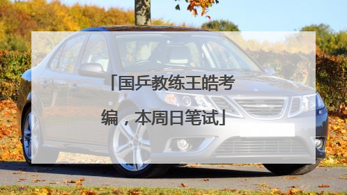 国乒教练王皓考编，本周日笔试