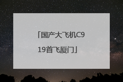 国产大飞机C919首飞厦门