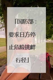 国防部：要求日方停止危险挑衅行径