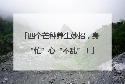 四个芒种养生妙招，身“忙”心“不乱”！