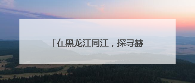 在黑龙江同江，探寻赫哲文化的渔歌与传奇