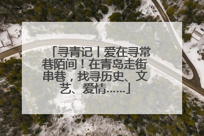 寻青记丨爱在寻常巷陌间！在青岛走街串巷，找寻历史、文艺、爱情……