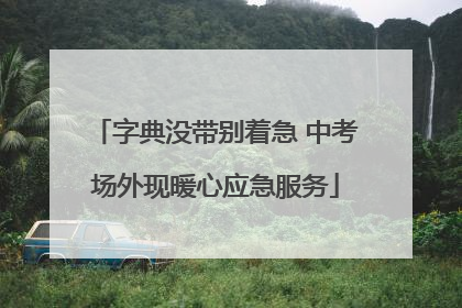 字典没带别着急 中考场外现暖心应急服务