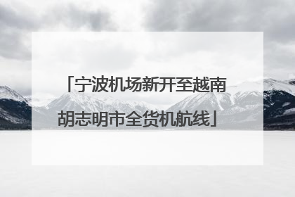 宁波机场新开至越南胡志明市全货机航线