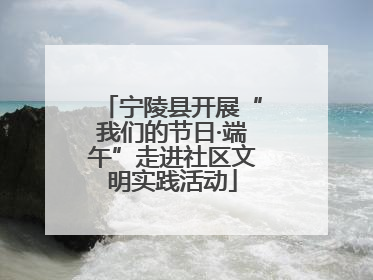 宁陵县开展“我们的节日·端午”走进社区文明实践活动