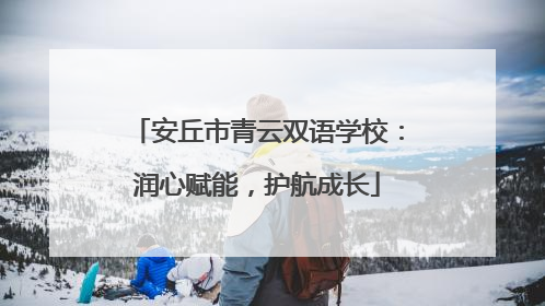 安丘市青云双语学校：润心赋能，护航成长