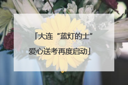 大连“蓝灯的士”爱心送考再度启动