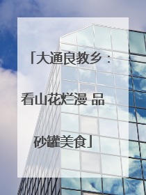 大通良教乡：看山花烂漫 品砂罐美食