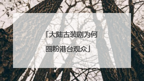 大陆古装剧为何圈粉港台观众