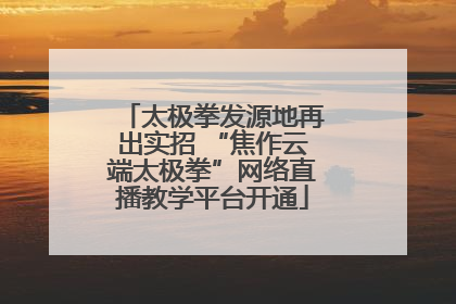 太极拳发源地再出实招 “焦作云端太极拳”网络直播教学平台开通