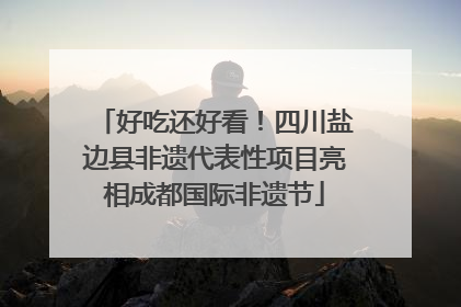 好吃还好看！四川盐边县非遗代表性项目亮相成都国际非遗节