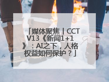 媒体聚焦丨CCTV13《新闻1+1》：AI之下，人格权益如何保护？