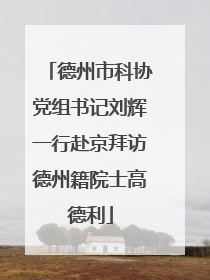 德州市科协党组书记刘辉一行赴京拜访德州籍院士高德利