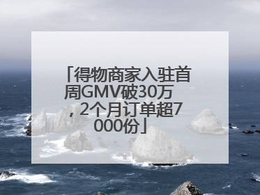 得物商家入驻首周GMV破30万，2个月订单超7000份