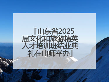 山东省2025届文化和旅游精英人才培训班结业典礼在山师举办