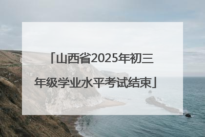 山西省2025年初三年级学业水平考试结束