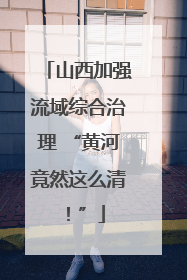 山西加强流域综合治理 “黄河竟然这么清！”