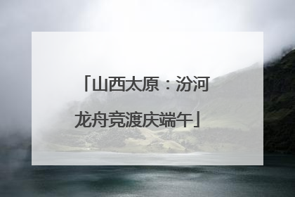 山西太原：汾河龙舟竞渡庆端午