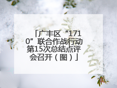广丰区“1710”联合作战行动第15次总结点评会召开（图）