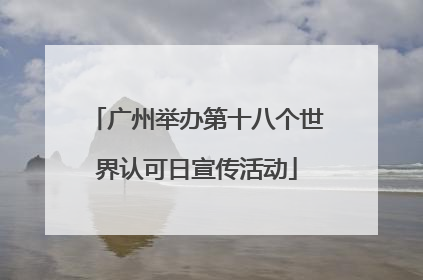 广州举办第十八个世界认可日宣传活动