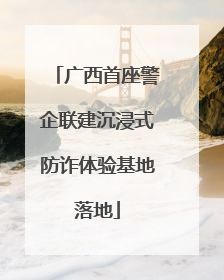 广西首座警企联建沉浸式防诈体验基地落地