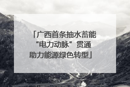 广西首条抽水蓄能“电力动脉”贯通 助力能源绿色转型