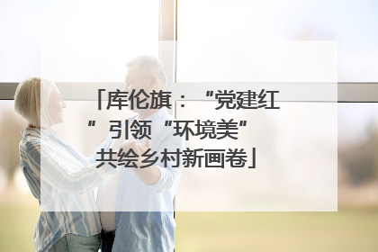 库伦旗：“党建红”引领“环境美” 共绘乡村新画卷