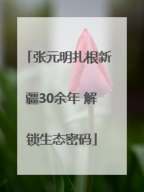 张元明扎根新疆30余年 解锁生态密码