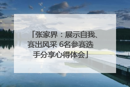 张家界：展示自我、赛出风采 6名参赛选手分享心得体会