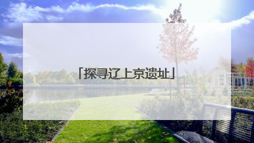 探寻辽上京遗址