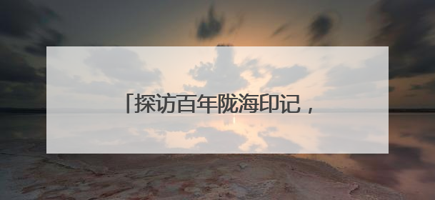 探访百年陇海印记，共筑爱路护路防线