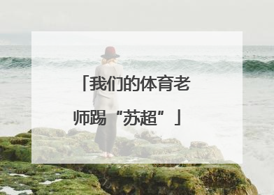 我们的体育老师踢“苏超”