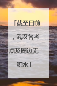截至目前，武汉各考点及周边无积水