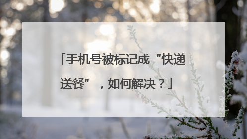 手机号被标记成“快递送餐”，如何解决？