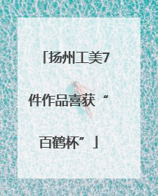 扬州工美7件作品喜获“百鹤杯”