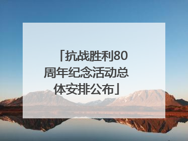抗战胜利80周年纪念活动总体安排公布