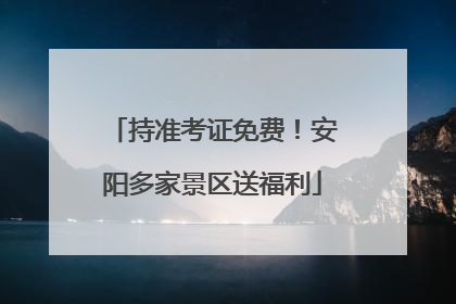持准考证免费！安阳多家景区送福利