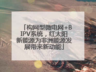 构网型微电网+BIPV系统，红太阳新能源为非洲能源发展带来新动能