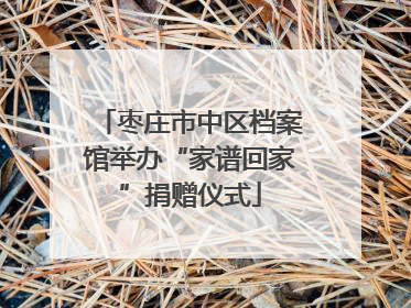 枣庄市中区档案馆举办“家谱回家”捐赠仪式