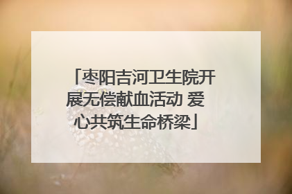 枣阳吉河卫生院开展无偿献血活动 爱心共筑生命桥梁