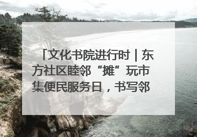 文化书院进行时｜东方社区睦邻“摊”玩市集便民服务日，书写邻里共生新篇章