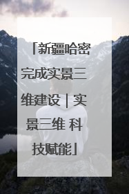 新疆哈密完成实景三维建设｜实景三维 科技赋能