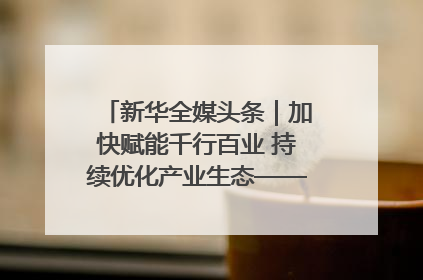 新华全媒头条｜加快赋能千行百业 持续优化产业生态——浙江推动人工智能健康有序发展观察